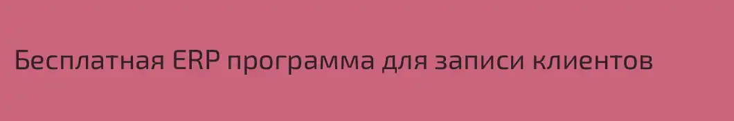 Бесплатная ERP программа для записи клиентов